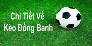 Kèo Đồng Banh Và Những Kinh Nghiệm Đặt Cược Hiệu Quả Nhất