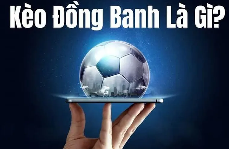 Kèo Đồng Banh Và Những Kinh Nghiệm Đặt Cược Hiệu Quả Nhất