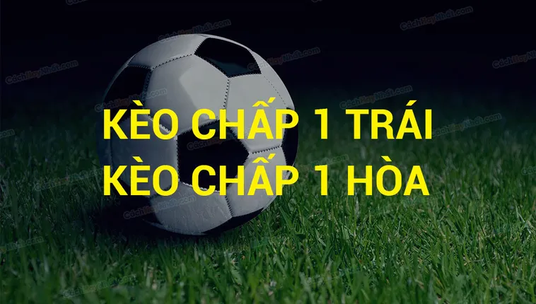 Bí Quyết Chinh Phục Kèo Chấp 1 Để Thu Lợi Nhuận An Toàn Nhất