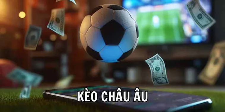 Tìm Hiểu Kèo Châu Âu Và Cách Đặt Cược Luôn Mang Lại Lợi Nhuận
