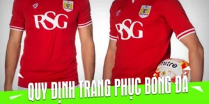 Quy Định Về Trang Phục Bóng Đá Chuẩn Nhất Bạn Cần Biết Ngay