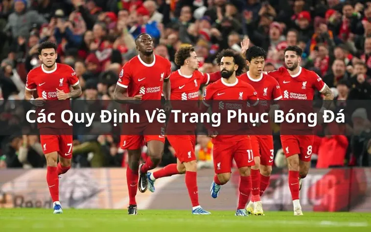Quy Định Về Trang Phục Bóng Đá Chuẩn Nhất Bạn Cần Biết Ngay
